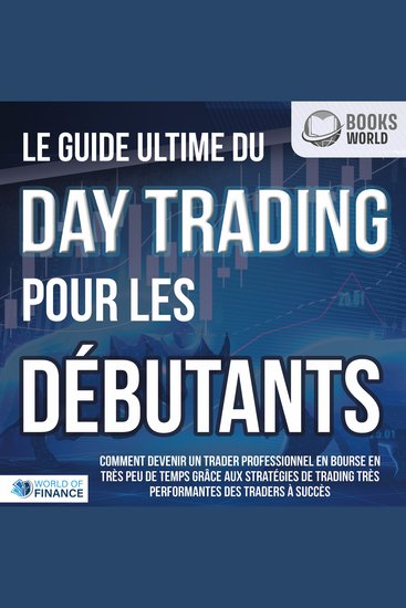 Le guide ultime du DAY TRADING POUR LES DÉBUTANTS: Comment devenir un trader professionnel en bourse en très peu de temps grâce aux stratégies de trading très performantes des traders à succès - cover
