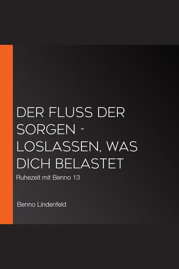 Der Fluss der Sorgen - Loslassen was dich belastet - Ruhezeit mit Benno 13 - cover