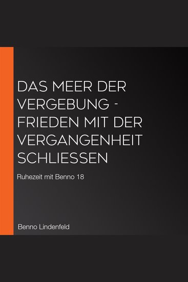 Das Meer der Vergebung - Frieden mit der Vergangenheit schließen - Ruhezeit mit Benno 18 - cover