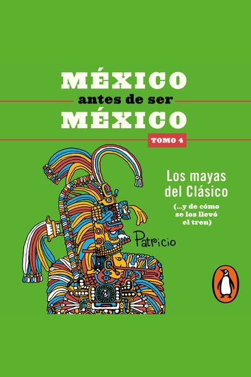 México antes de ser México 4 - Los mayas del clásico - (y de cómo se los llevó el tren) - cover