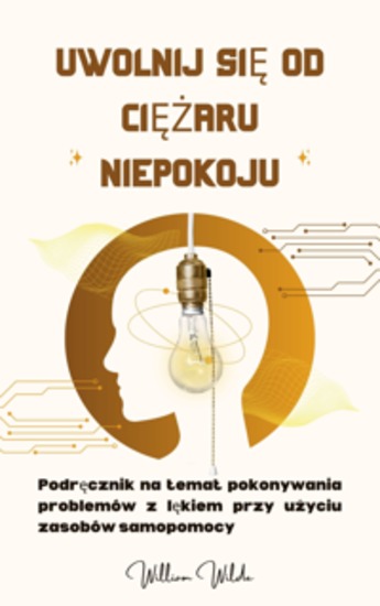 Uwolnij się od ciężaru niepokoju - Podręcznik na temat pokonywania problemów z lękiem przy użyciu zasobów samopomocy - cover