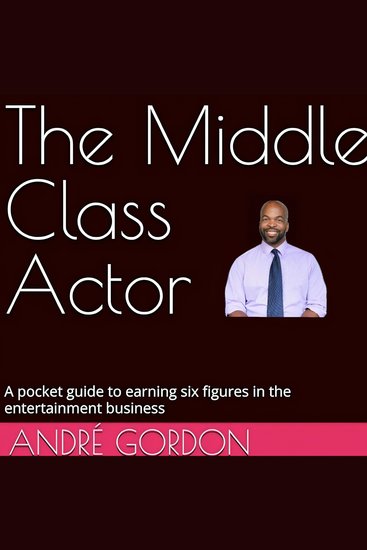 The Middle Class Actor - A pocket guide to earning six figures in the entertainment business - cover