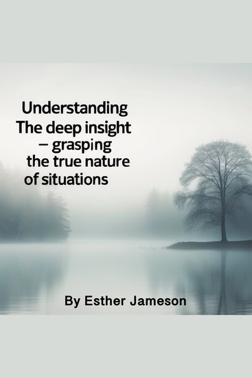 Understanding - The Deep Insight - Grasping the True Nature of Situations - cover