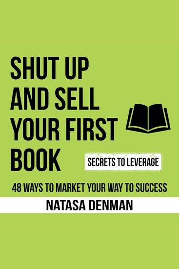 Shut Up and Sell Your First Book - 48 Ways to Market Your Way to Success - cover