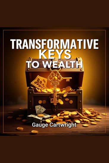 Transformative Keys to Wealth: Empower Your Financial Independence - "Unlock your financial freedom with dynamic audio lessons that transform your journey to wealth and independence!" - cover