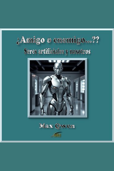 ¿Amigo o enemigo…?? - Seres artificiales y nosotros - cover