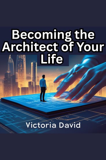Becoming the Architect of Your Life - Design Your Dreams and Live Boldly - cover