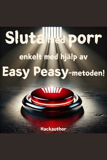 Sluta med porr enkelt med hjälp av Easy Peasy-metoden! - Sluta med porr enkelt utan viljestyrka uppoffring eller saknad - cover