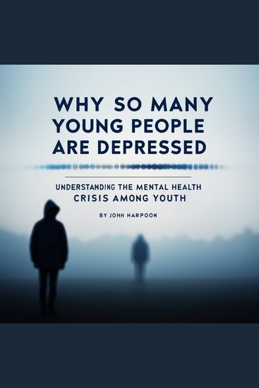 Why So Many Young People Are Depressed - Understanding the Mental Health Crisis Among Youth - cover