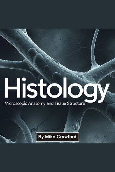 Histology - Microscopic Anatomy and Tissue Structure - cover