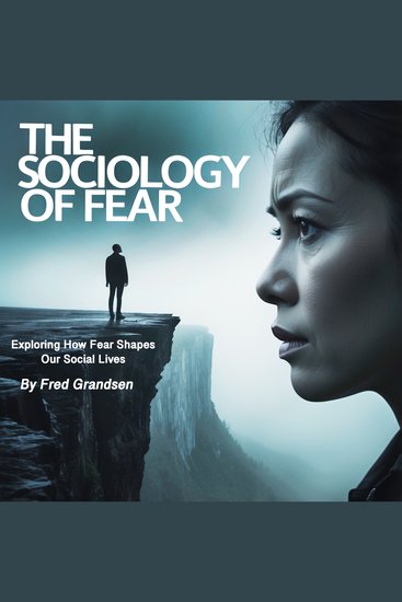 The Sociology of Fear - Exploring How Fear Shapes Our Social Lives - cover
