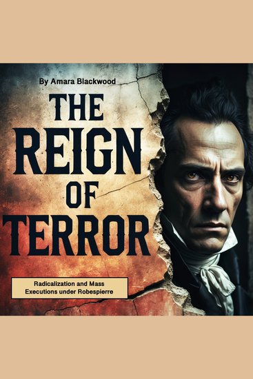 The Reign of Terror - Radicalization and Mass Executions under Robespierre - cover