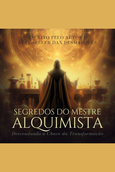Segredos do Mestre Alquimista - Desvendando a Chave da Transformação - cover