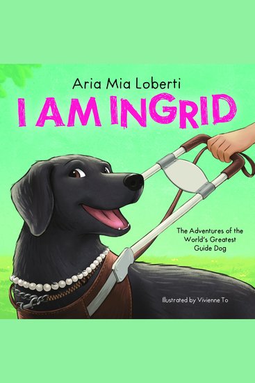 I Am Ingrid: The Adventures of the World's Greatest Guide Dog - cover