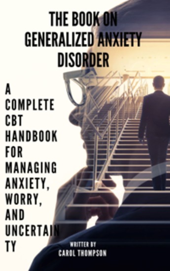 The Book on Generalized Anxiety Disorder - A Complete CBT Handbook for Managing Anxiety Worry and Uncertainty - cover
