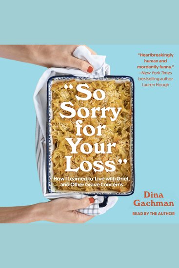 So Sorry for Your Loss - How I Learned to Live with Grief and Other Grave Concerns - cover