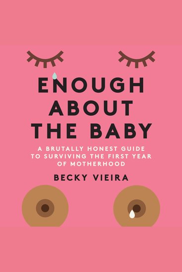Enough About the Baby - A Brutally Honest Guide to Surviving the First Year of Motherhood - cover