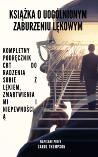 Książka o uogólnionym zaburzeniu lękowym - Kompletny podręcznik CBT do radzenia sobie z lękiem zmartwieniami i niepewnością - cover