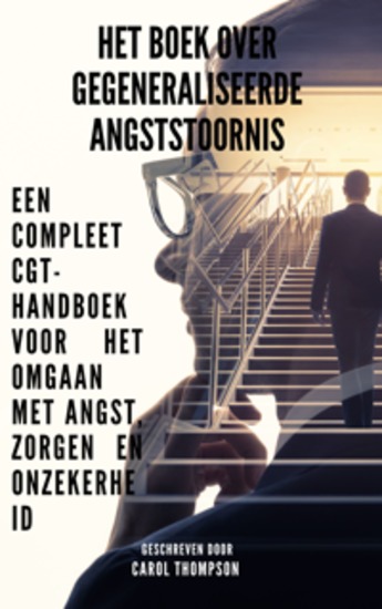 Het boek over gegeneraliseerde angststoornis - Een compleet CGT-handboek voor het omgaan met angst zorgen en onzekerheid - cover