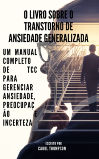 O livro sobre o transtorno de ansiedade generalizada - Um manual completo de TCC para gerenciar ansiedade preocupação e incerteza - cover
