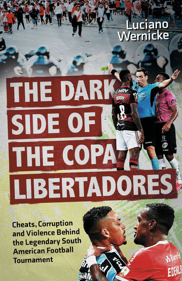 The Dark Side of the Copa Libertadores - Cheats Corruption and Violence Behind the Legendary South American Football Tournament - cover