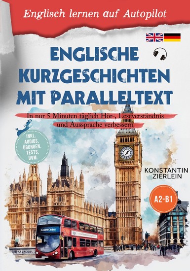 Englische Kurzgeschichten mit Paralleltext - Englisch lernen auf Autopilot: In nur 5 Minuten täglich Hör- Leseverständnis und Aussprache verbessern - inkl Audios Übungen Tests uvm A2-B1 - cover