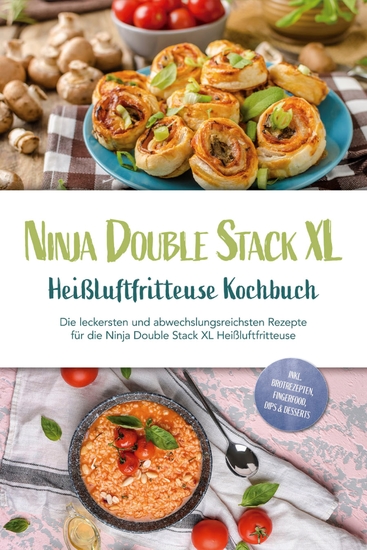 Ninja Double Stack XL Heißluftfritteuse Kochbuch: Die leckersten und abwechslungsreichsten Rezepte für die Ninja Double Stack XL Heißluftfritteuse - inkl Brotrezepten Fingerfood Dips & Desserts - cover