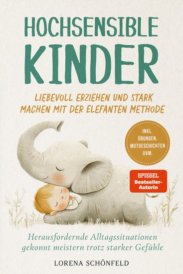 Hochsensible Kinder liebevoll erziehen und stark machen mit der Elefanten Methode: Herausfordernde Alltagssituationen gekonnt meistern trotz starker Gefühle - inkl Übungen Mutgeschichten uvm - cover