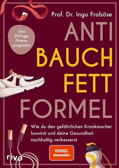 Anti-Bauchfett-Formel - Anti-Bauchfett-Formel: Wie du den gefährlichen Krankmacher loswirst und deine Gesundheit nachhaltig verbesserst Das 30-Tage-Fitnessprogramm | SPIEGEL-Bestseller - cover