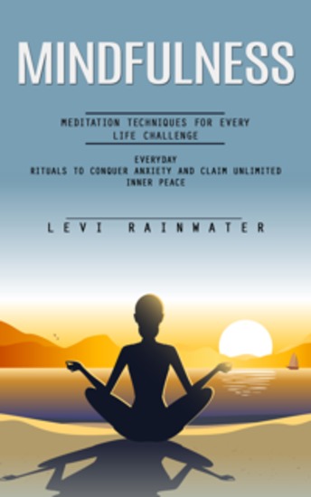 Mindfulness: Meditation Techniques for Every Life Challenge (Everyday Rituals to Conquer Anxiety and Claim Unlimited Inner Peace) - cover