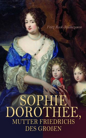 Sophie Dorothee Mutter Friedrichs des Großen - Biographie - cover
