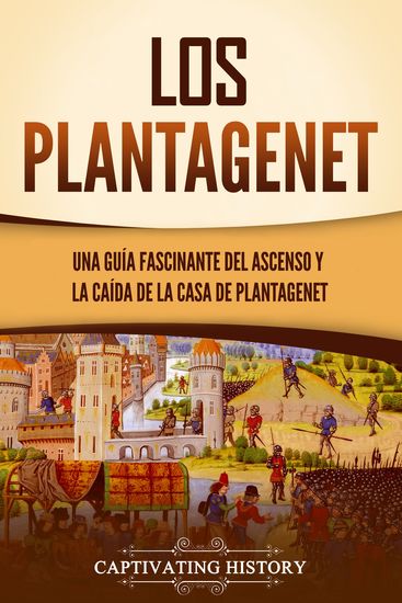 Los Plantagenet - Una guía fascinante del ascenso y la caída de la Casa de Plantagenet - cover