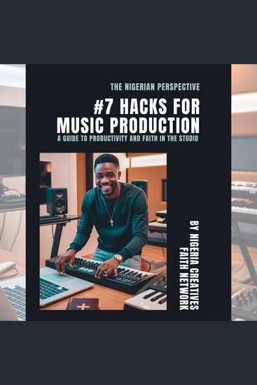 Nigerian perspective the: #7 hacks for music production - a guide to productivity and faith in the studio - cover
