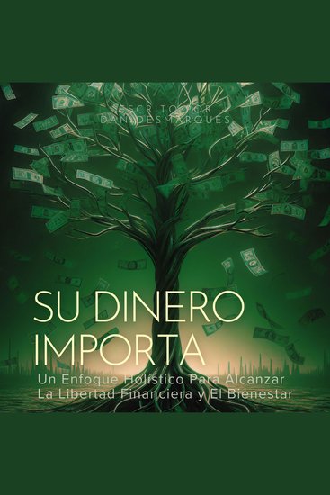 Su Dinero Importa - Un Enfoque Holístico Para Alcanzar la Libertad Financiera y el Bienestar - cover