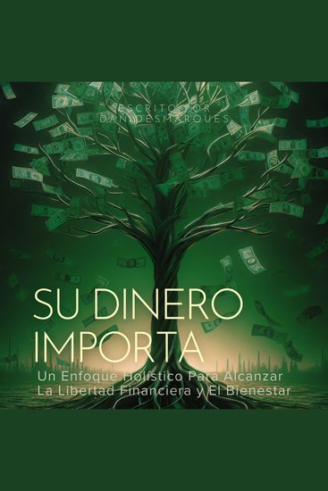 Su Dinero Importa - Un Enfoque Holístico Para Alcanzar la Libertad Financiera y el Bienestar - cover