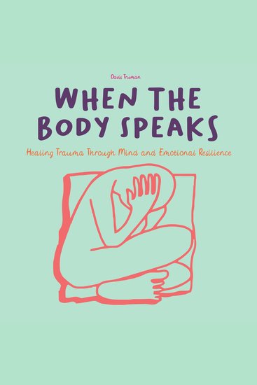 When The Body Speaks - Healing Trauma Through Mind and Emotional Resilience - cover