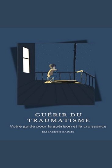 Guérir du traumatisme - Votre guide pour la guérison et la croissance - cover