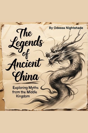 The Legends of Ancient China - Exploring Myths from the Middle Kingdom - cover