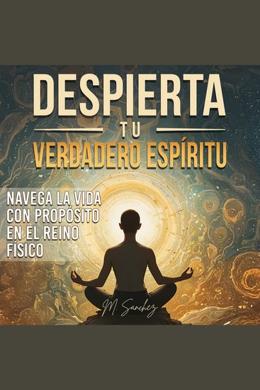 Despierta tu Verdadero Espíritu - Navega la Vida con Propósito en el Reino Físico - cover