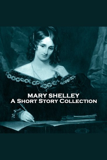 Mary Shelley - A Short Story Collection - Best known for Frankenstein but had so many other classics explore them here - cover