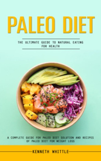 Paleo Diet: The Ultimate Guide to Natural Eating for Health (A Complete Guide for Paleo Diet Solution and Recipes of Paleo Diet for Weight Loss) - cover