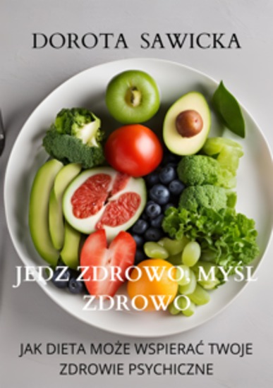 Jedz zdrowo myśl zdrowo - Jak dieta może wspierać twoje zdrowie psychiczne - cover