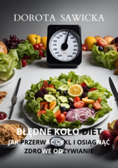 Błędne koło diet - Jak przerwać cykl i osiągnąć zdrowe odżywianie - cover