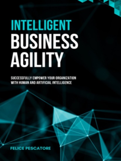 Intelligent Business Agility - Successfully Empower your Organization with Human and Artificial Intelligence - cover