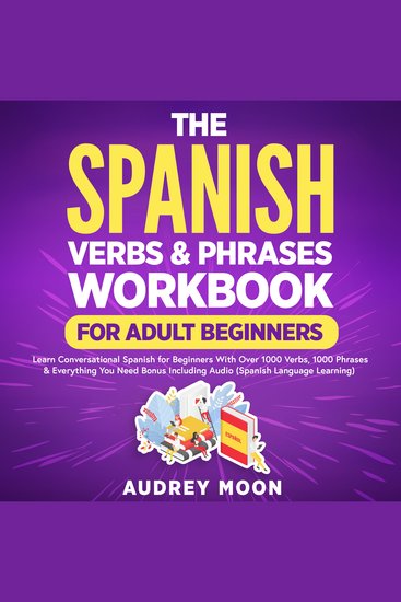 The Spanish Verbs & Phrases Workbook For Adult Beginners - Learn Conversational Spanish for Beginners With Over 1000 Verbs 1000 Phrases & Everything You Need For Daily Conversation - cover