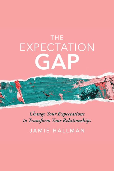 The Expectation Gap - Change Your Expectations to Transform Your Relationships - cover