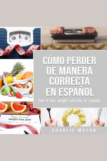 Cómo perder peso de manera correcta En español How to lose weight correctly In Spanish - Pasos sencillos para bajar de peso comiendo (Spanish Edition) - cover