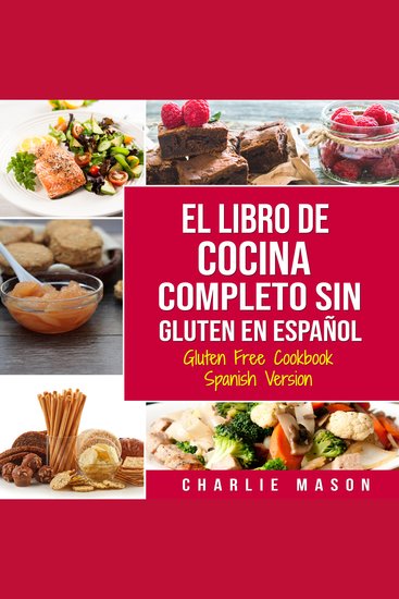 El Libro De Cocina Completo Sin Gluten En Español Gluten Free Cookbook Spanish Version (Spanish Edition) - cover
