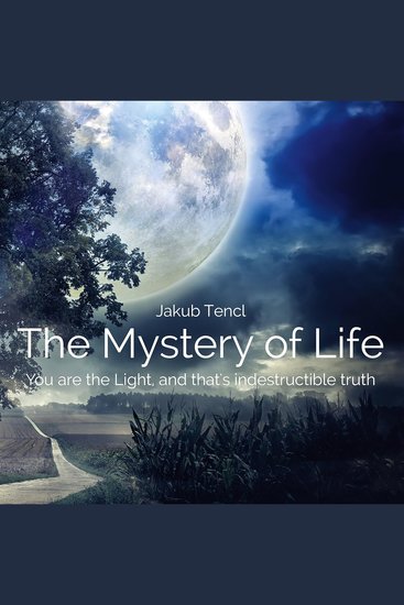 The Mystery of Life - You Are the Light and That's Indestructible Truth - cover