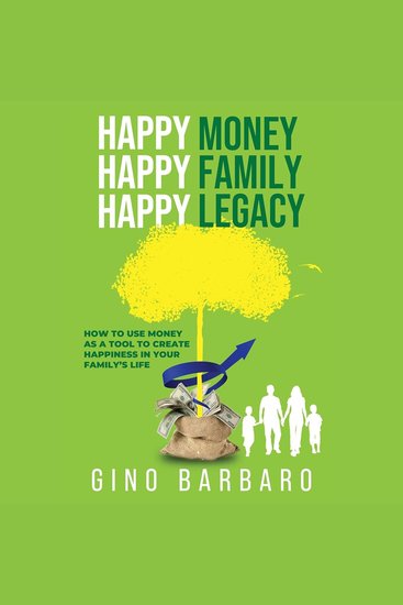 Happy Money Happy Family Happy Legacy - How To Use Money As A Tool To Create Happiness In Your Life - cover